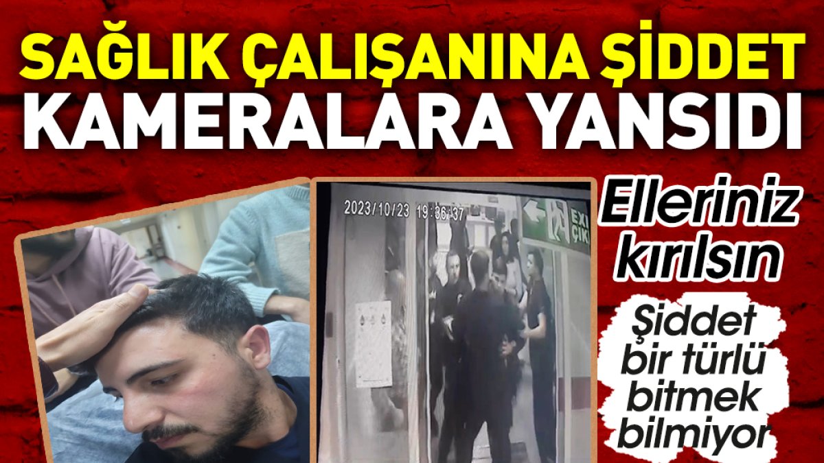 Sağlık çalışanına şiddet kameralara yansıdı. Şiddet bir türlü bitmek bilmiyor. Elleriniz kırılsın