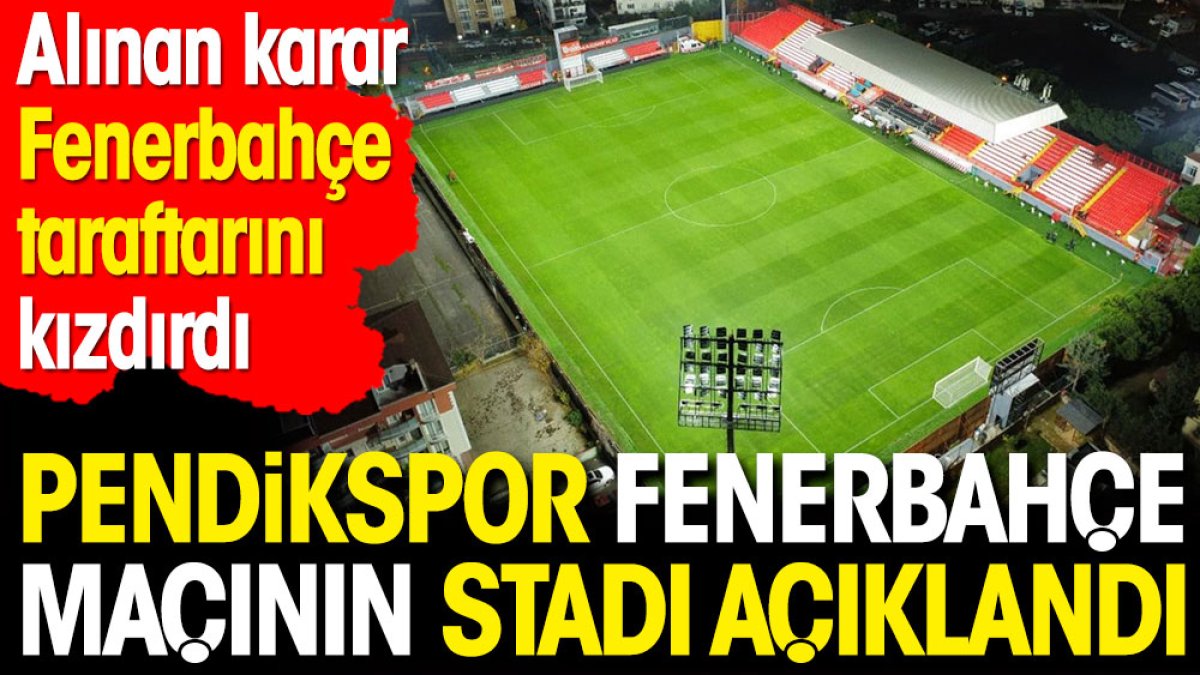 Pendikspor Fenerbahçe maçının stadı açıklanınca ortalık ayağa kalktı. Fenerbahçe taraftarını sinirlendirecek gelişme