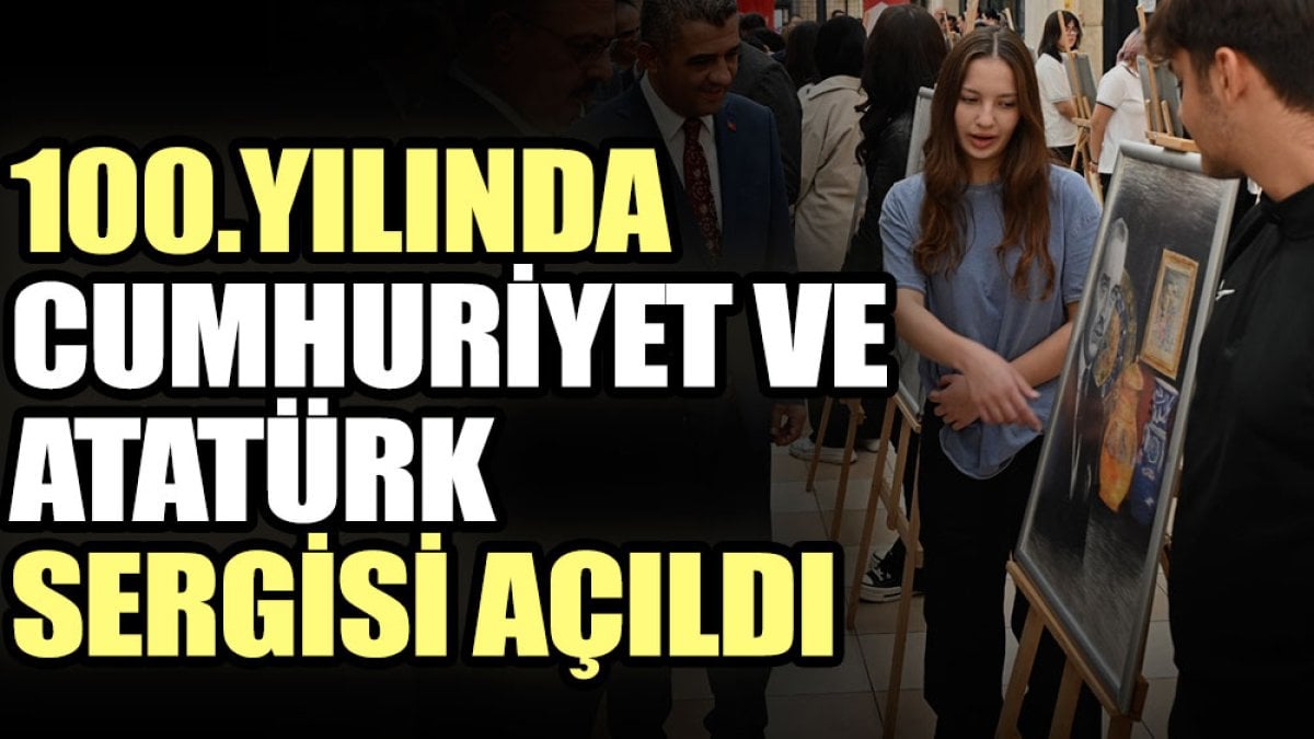 100.Yılında Cumhuriyet ve Atatürk sergisi açıldı