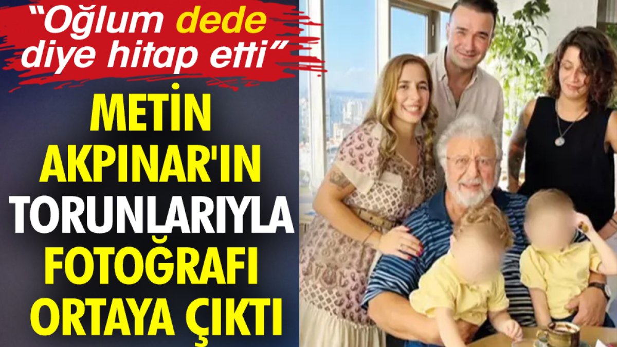 Metin Akpınar'ın torunlarıyla fotoğrafı ortaya çıktı. "Oğlum dede diye hitap etti"