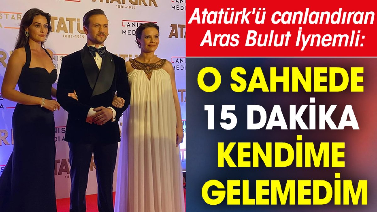 Atatürk'ü canlandıran Aras Bulut İynemli: O sahnede 15 dakika kendime gelemedim