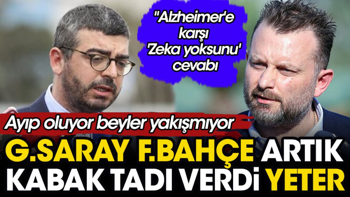 Galatasaray Fenerbahçe artık kabak tadı verdi yeter: "Alzheimer'e karşı 'Zeka yoksunu' cevabı