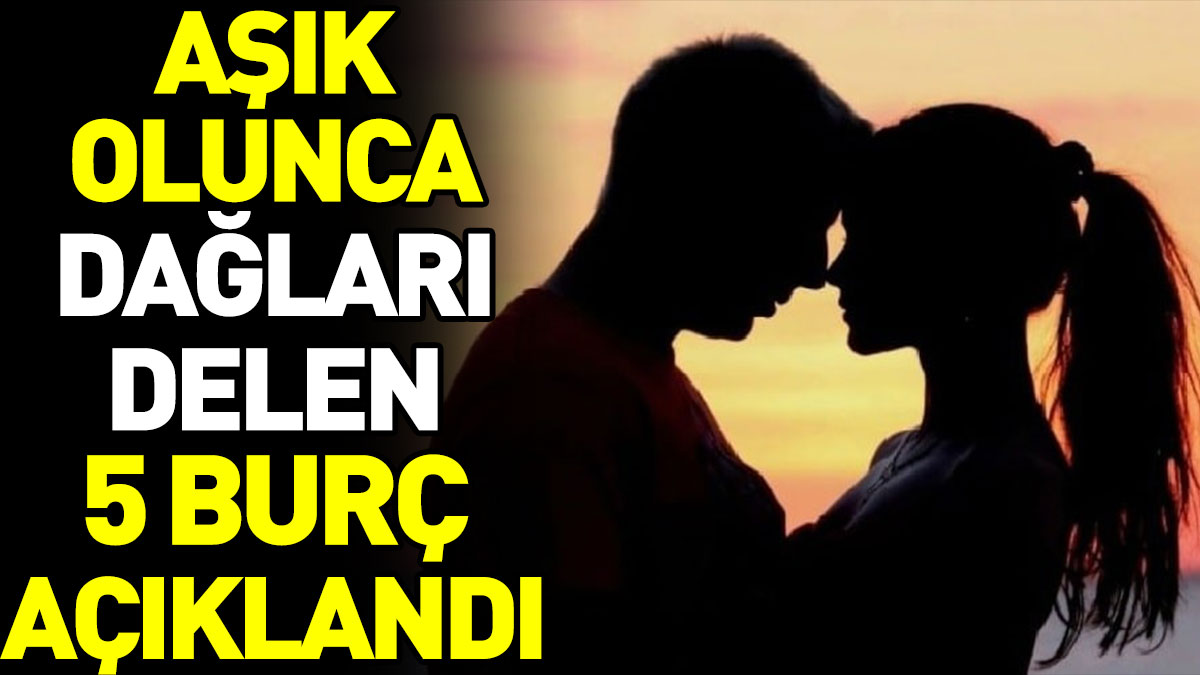 Aşık olunca dağları delen 5 burç açıklandı