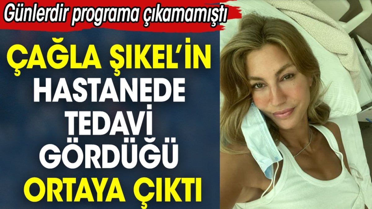 Çağla Şıkel’in hastanede tedavi gördüğü ortaya çıktı. Günlerdir programa çıkmıyordu