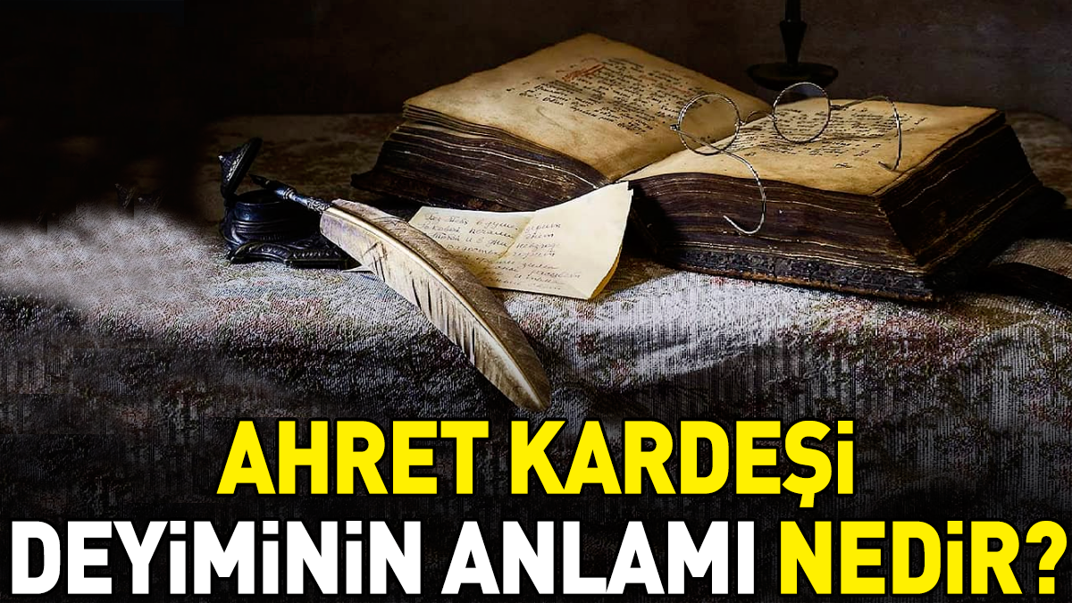 Ahret kardeşi deyiminin anlamı nedir?