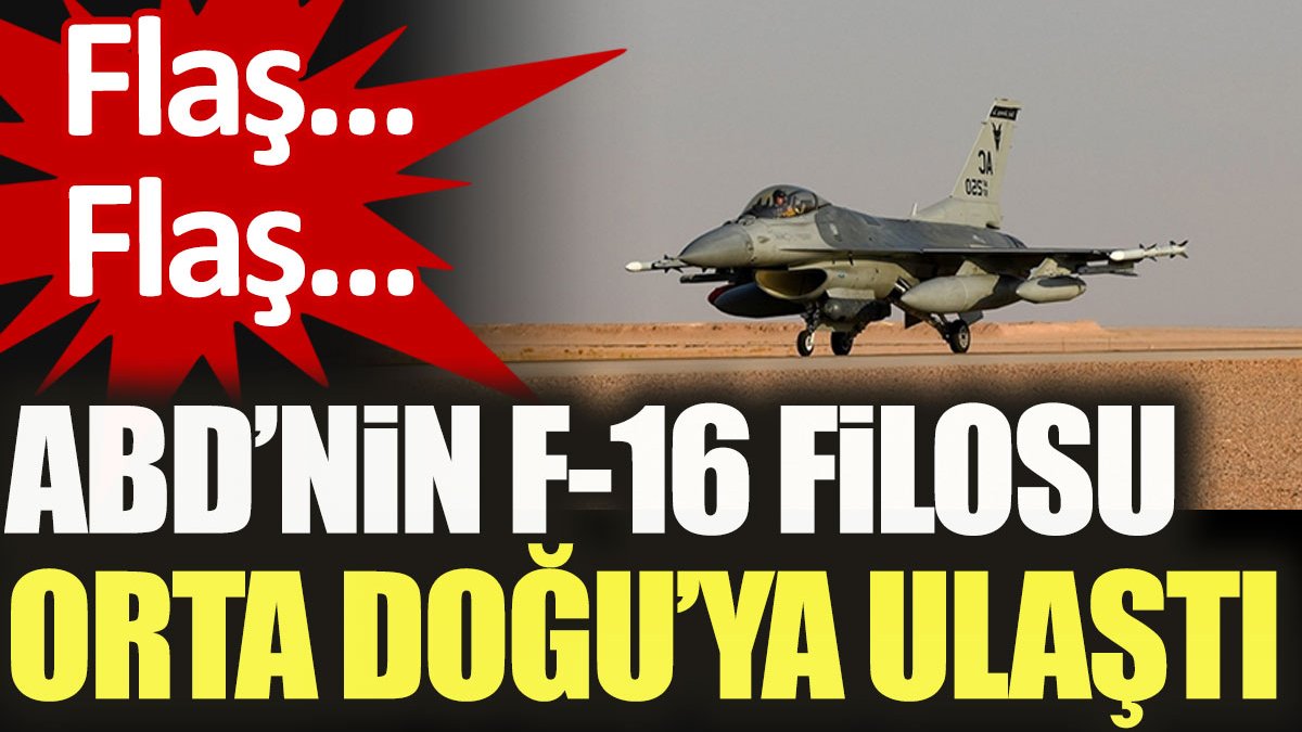 Flaş...ABD'nin F-16 filosu Orta Doğu'ya ulaştı