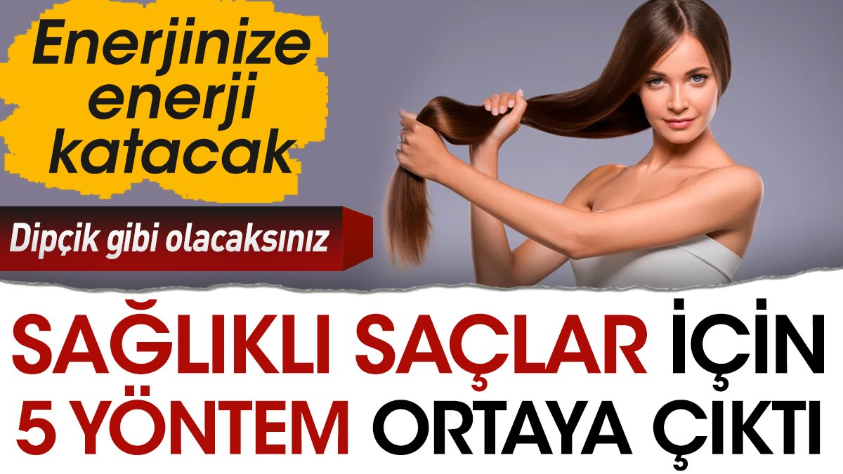 Sağlıklı saçlar için 5 yöntem ortaya çıktı. Enerjinize enerji katacak