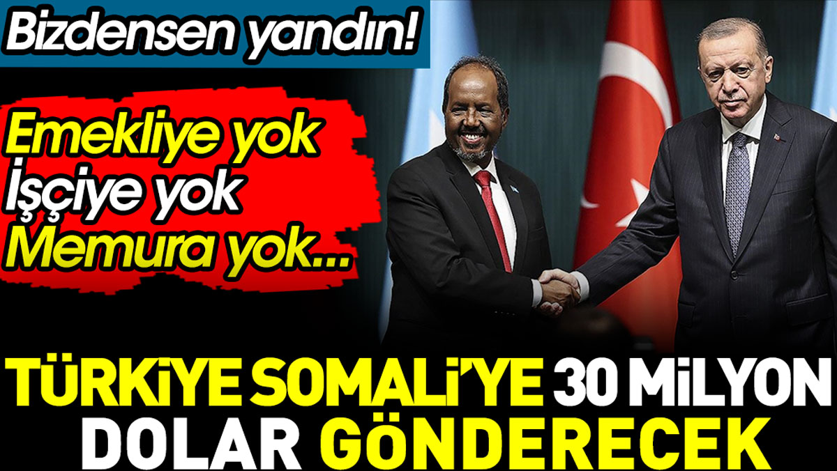Türkiye Somali’ye 30 milyon dolar gönderecek. Emekliye, işçiye, memura yok