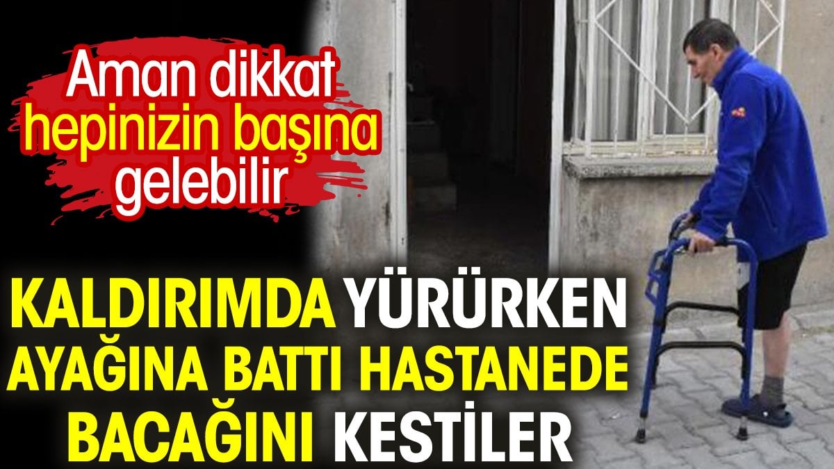 Kaldırımda yürürken ayağına battı hastanede bacağını kestiler. Aman dikkat hepinizin başına gelebilir