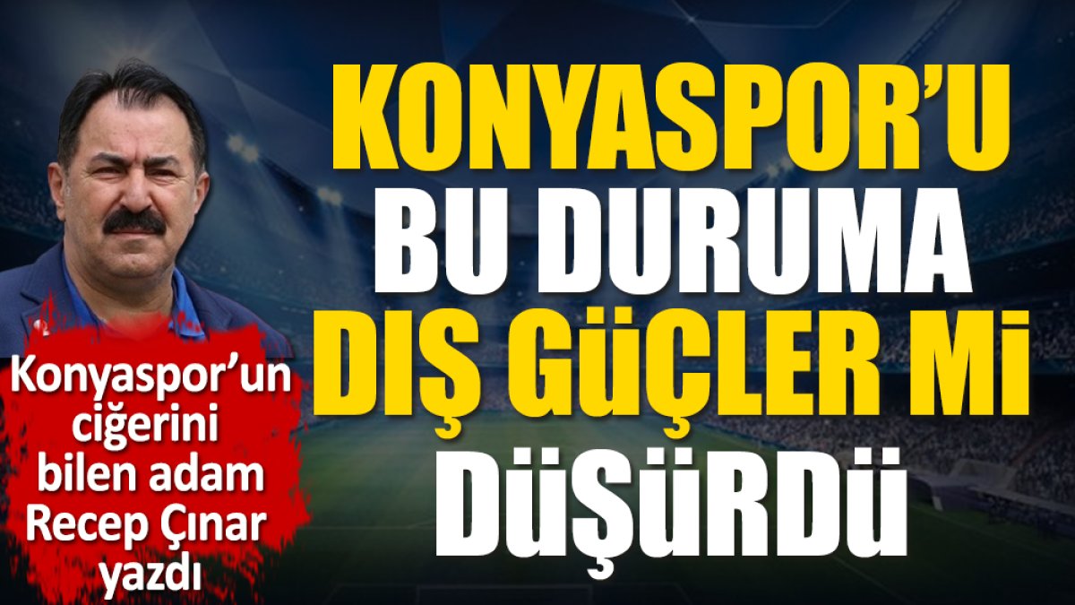 Konyaspor'u bu hale dış güçler mi düşürdü! Konyaspor'un ciğerini bilen adam Recep Çınar yazdı