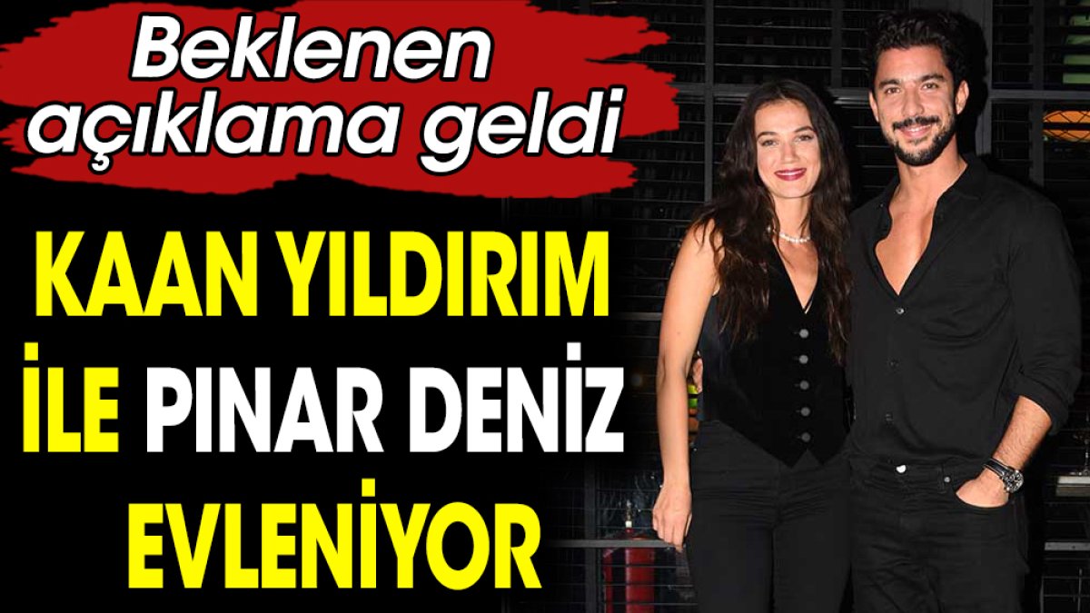 Kaan Yıldırım ile Pınar Deniz evleniyor. Beklenen açıklama geldi