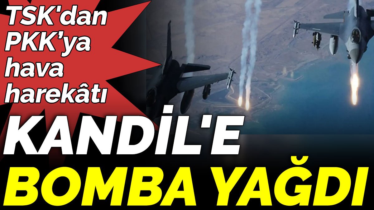Son dakika...TSK'dan PKK’ya hava harekâtı. Kandil'e bomba yağdı
