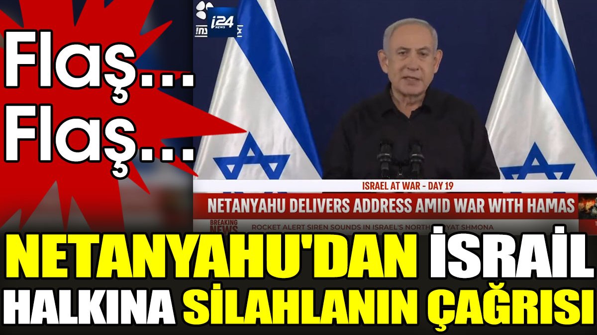 Flaş.. Flaş.. Netanyahu'dan İsrail halkına silahlanın çağrısı