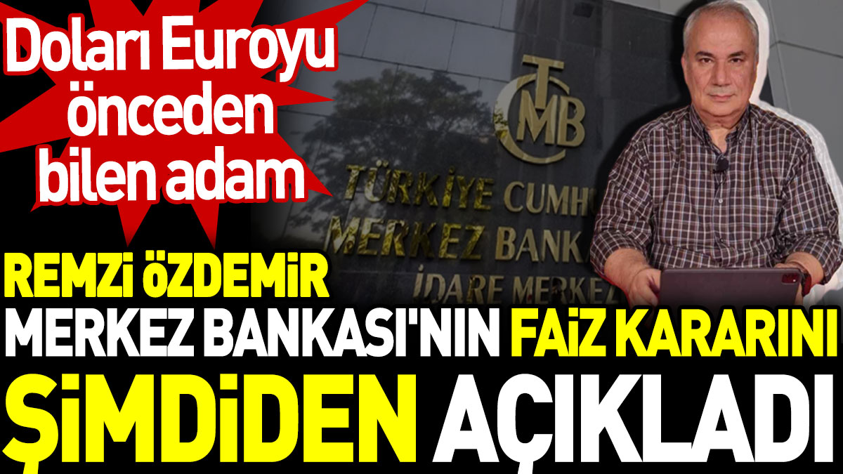 Doları Euroyu önceden bilen adam Remzi Özdemir Merkez Bankası'nın faiz kararını şimdiden duyurdu