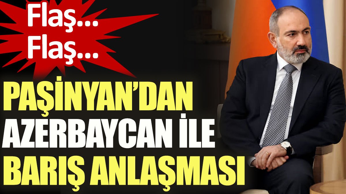 Paşinyan’dan Azerbaycan ile barış anlaşması