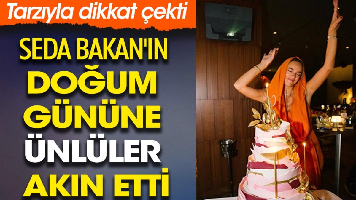 Seda Bakan'ın doğum gününe ünlüler akın etti. Tarzıyla dikkat çekti