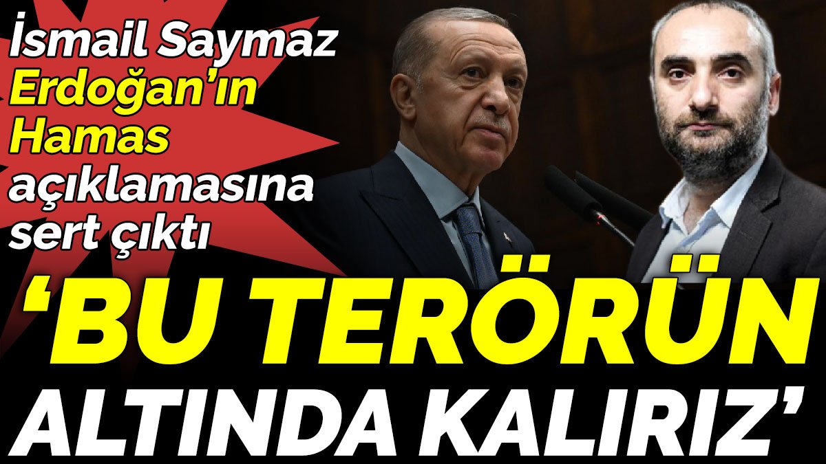 İsmail Saymaz Erdoğan’ın Hamas açıklamasına sert çıktı ‘Bu terörün altında kalırız’