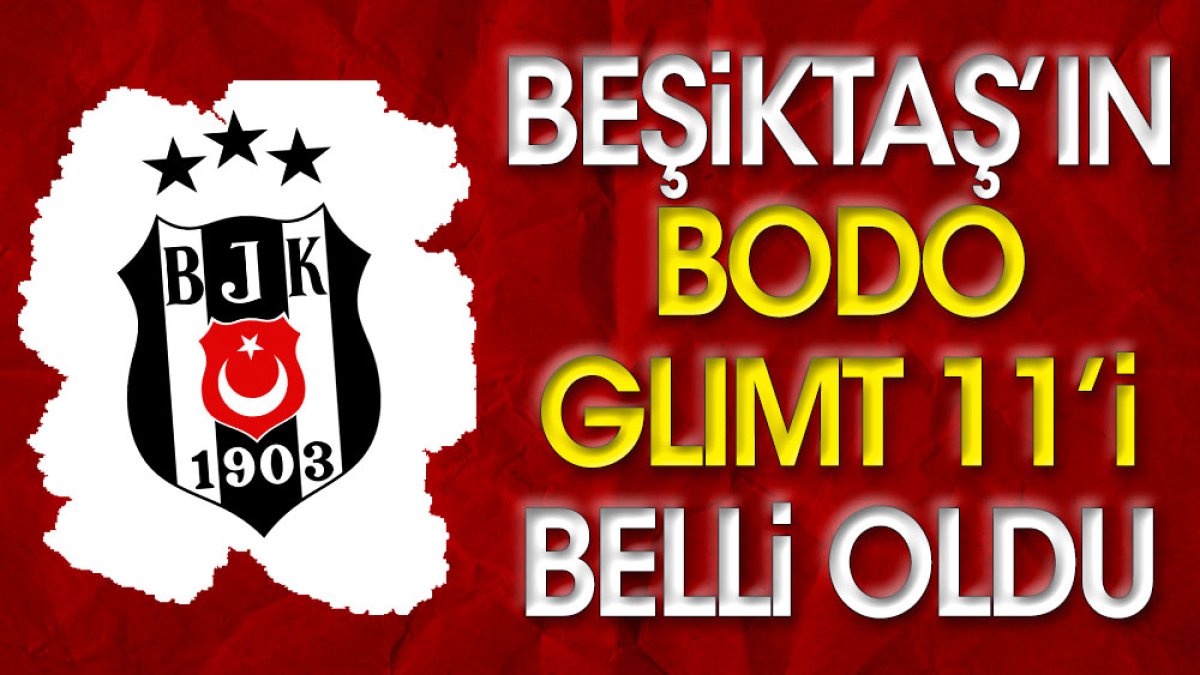 Beşiktaş'ın Bodo Glimt maçı ilk 11'i belli oldu