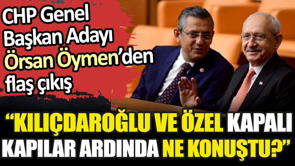 CHP Genel Başkan Adayı Öymen'den flaş 'Kılıçdaroğlu ve Özel' çıkışı