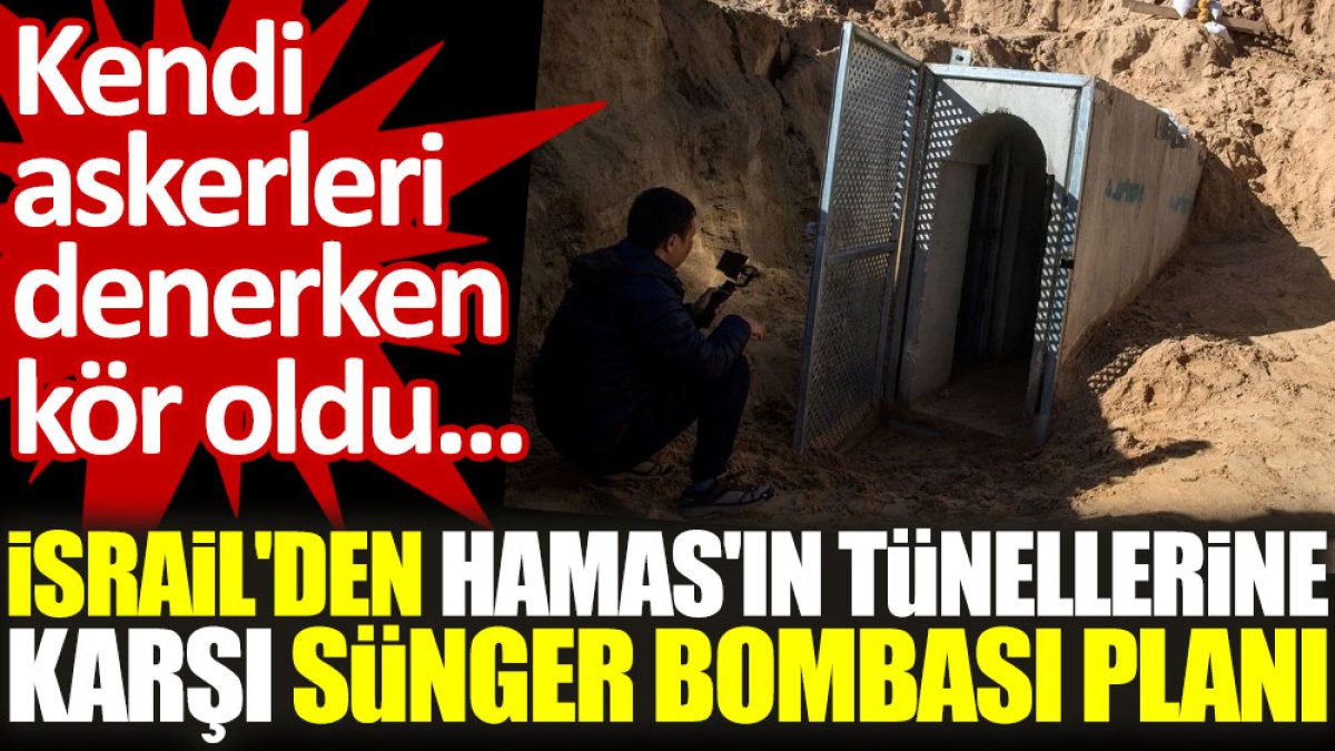 İsrail'den Hamas'ın tünellerine karşı sünger bombası planı. Kendi askerleri denerken kör oldu...