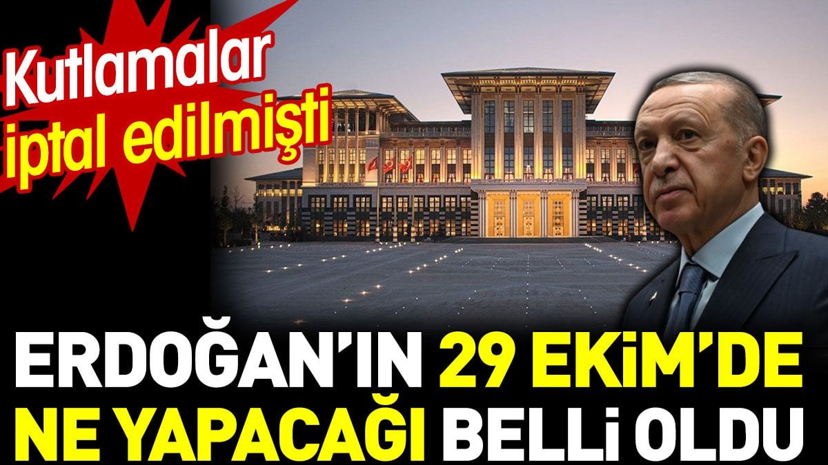 Erdoğan'ın 29 Ekim'de ne yapacağı belli oldu. Kutlamalar iptal edilmişti