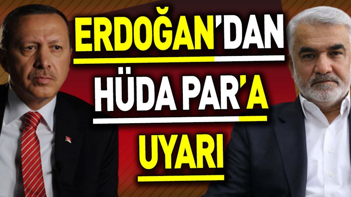 Erdoğan’dan HÜDA PAR'a uyarı