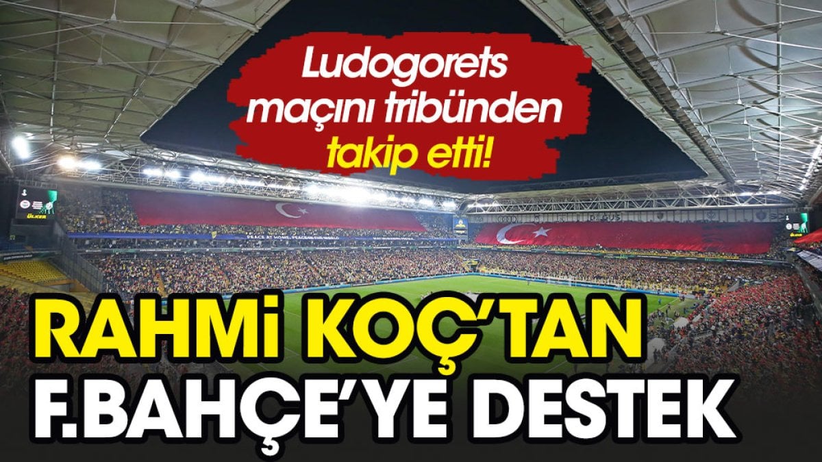 Rahmi Koç'tan Fenerbahçe'ye tam destek Okul Açık'tan maç izledi!