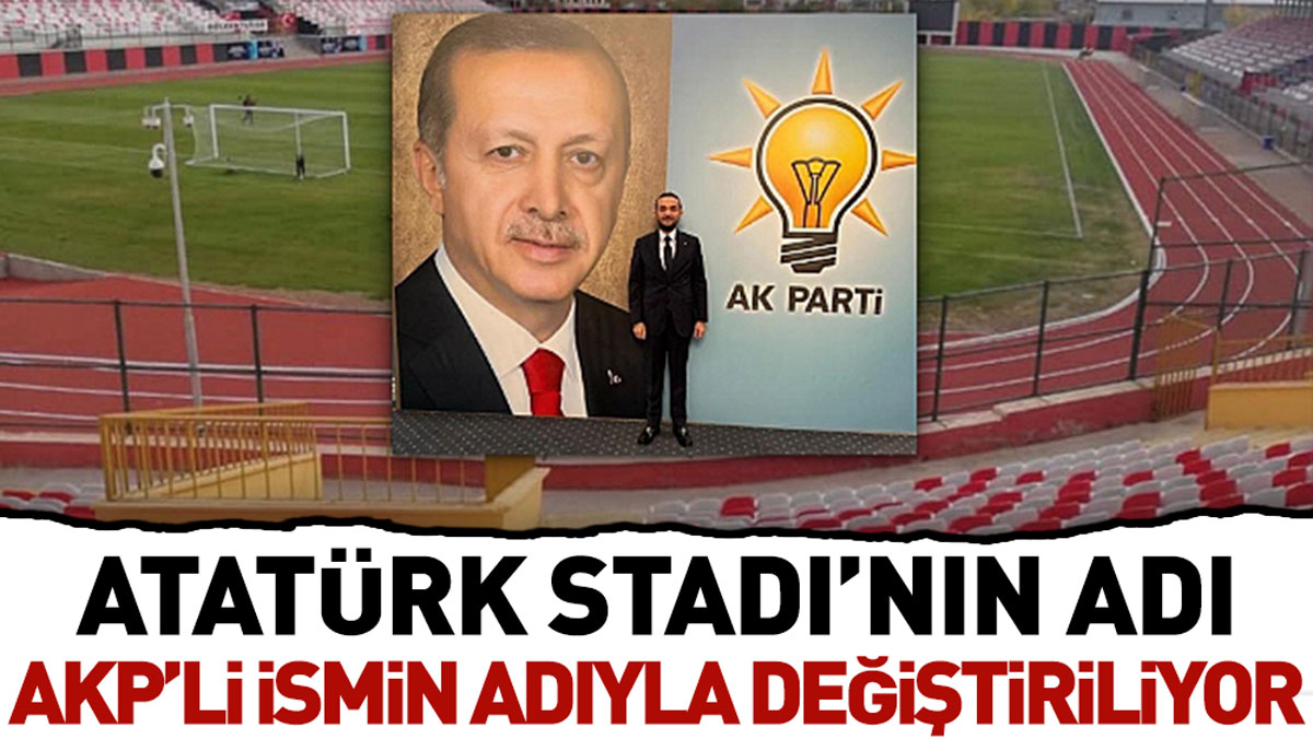 Atatürk stadının adı AKP'li ismin adıyla değiştiriliyor