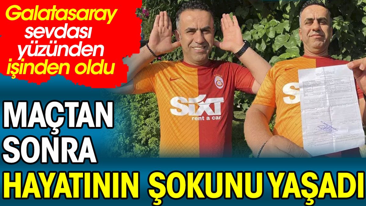 Galatasaray sevdası yüzünden işinden oldu
