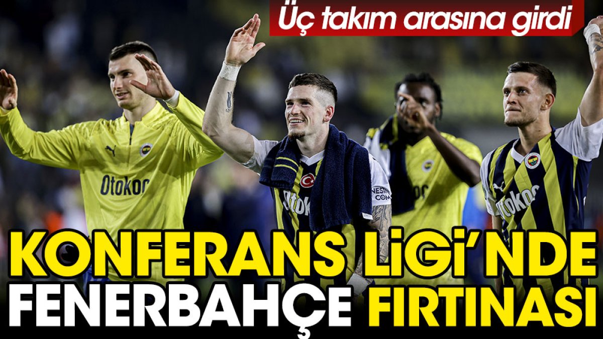 Konferans Ligi'nde Fenerbahçe fırtınası. 3 takım arasına girdi