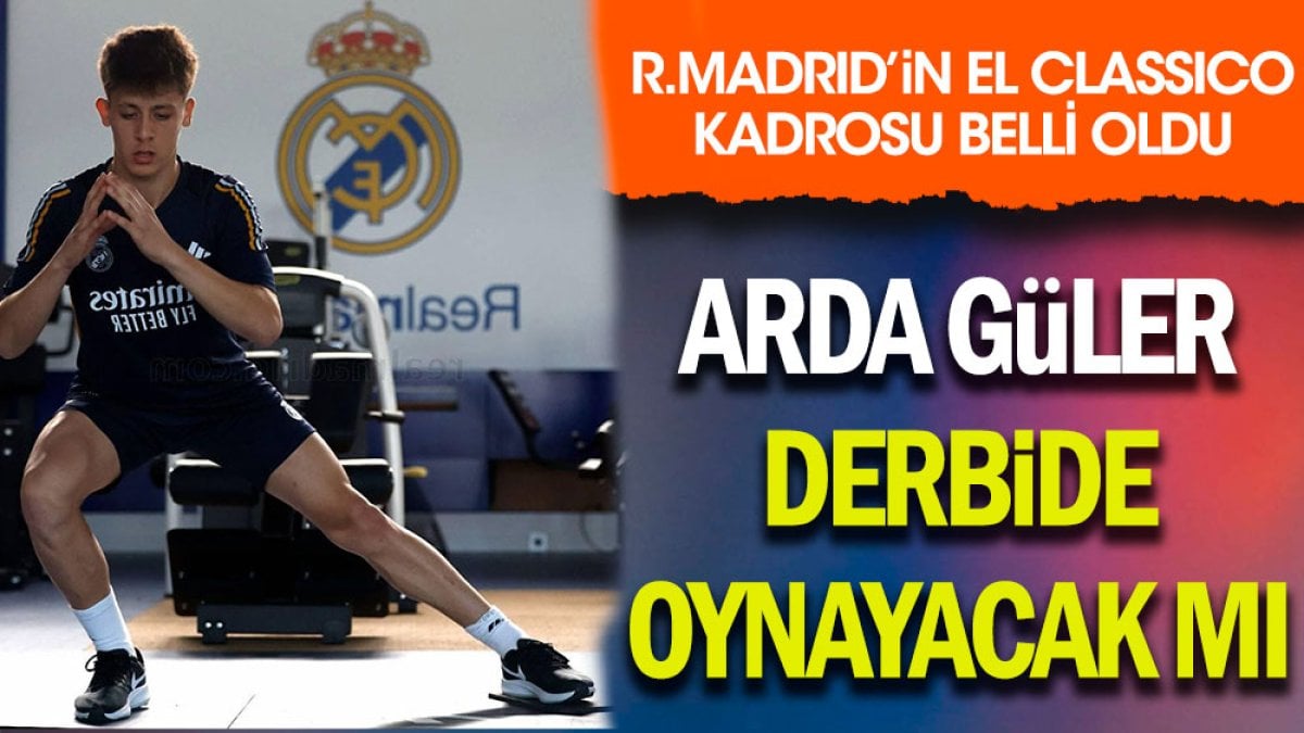 Real Madrid'in El Classico kadrosu belli oldu. Arda Güler oynayacak mı