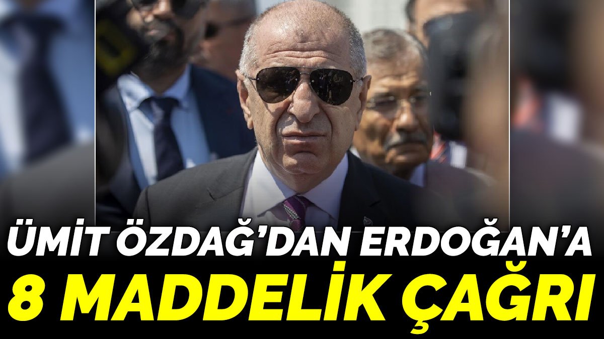 Ümit Özdağ’dan Erdoğan’a 8 maddelik çağrı
