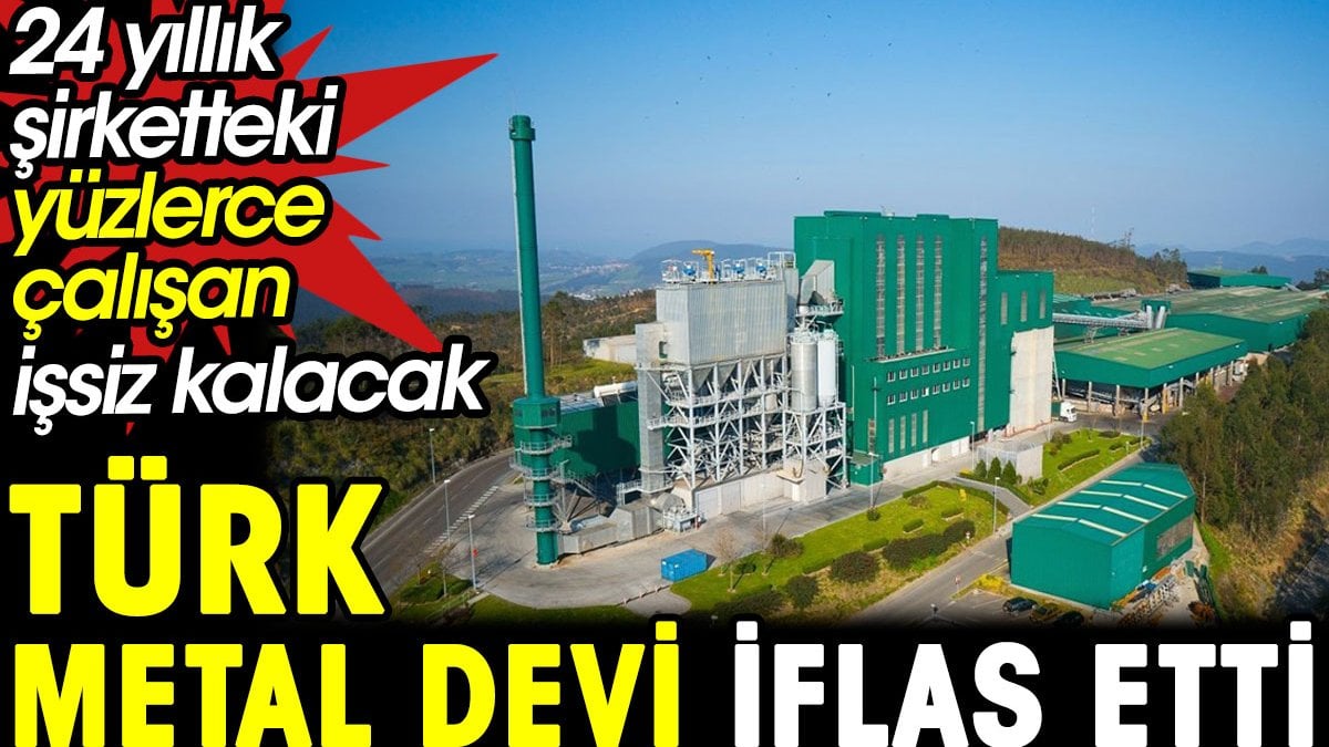 Türk metal devi iflas etti. 24 yıllık şirketteki yüzlerce çalışan işsiz kalacak