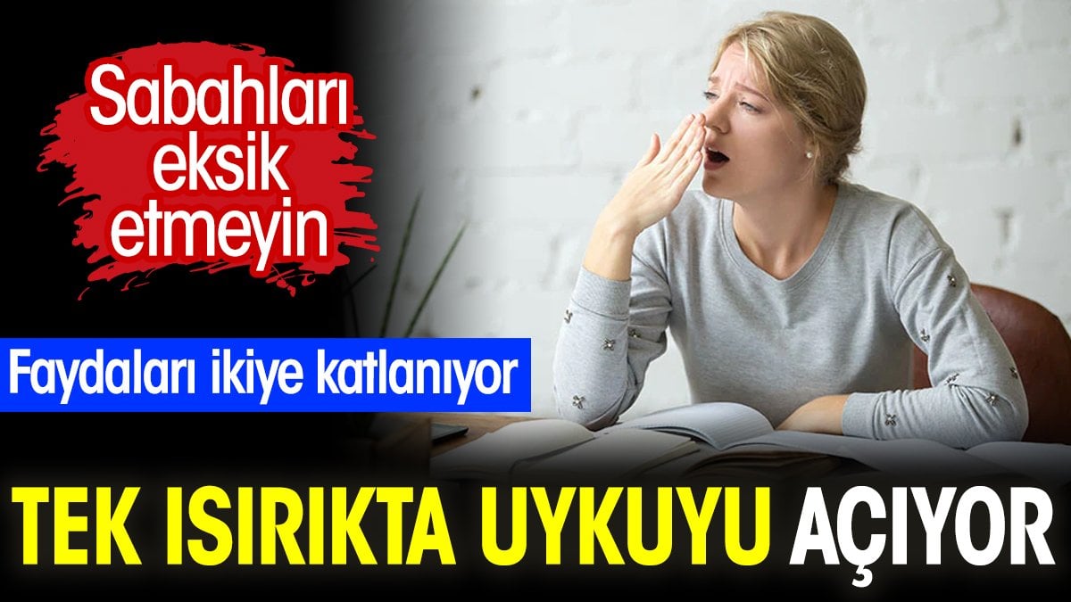 Sabahları eksik etmeyin. Faydaları ikiye katlanıyor. Tek ısırıkta uykuyu açıyor