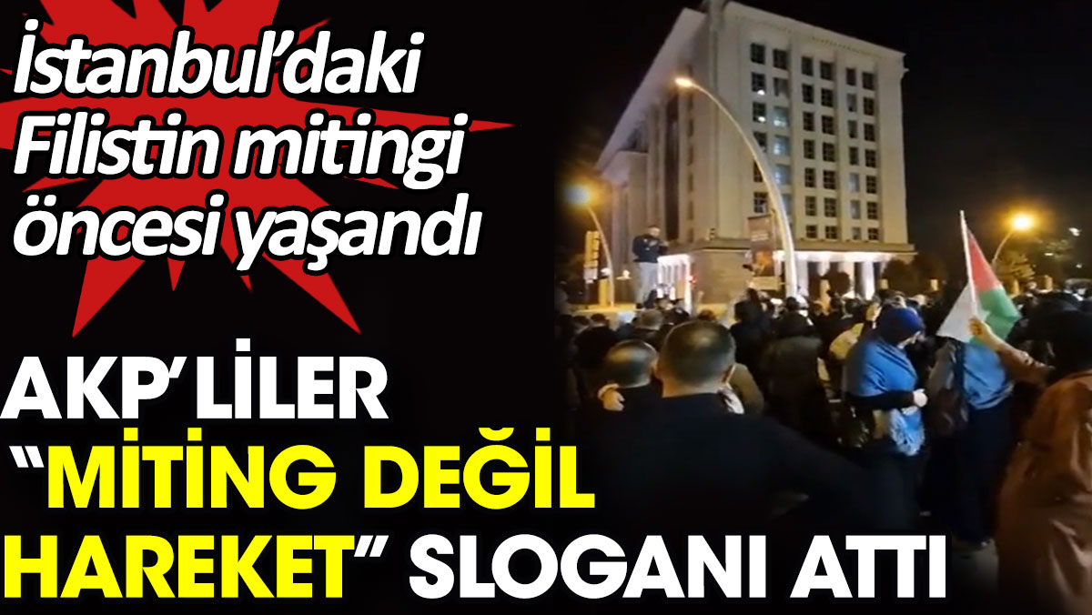 AKP’liler “Miting değil hareket” sloganları attı. İstanbul’daki Filistin mitingi öncesi yaşandı