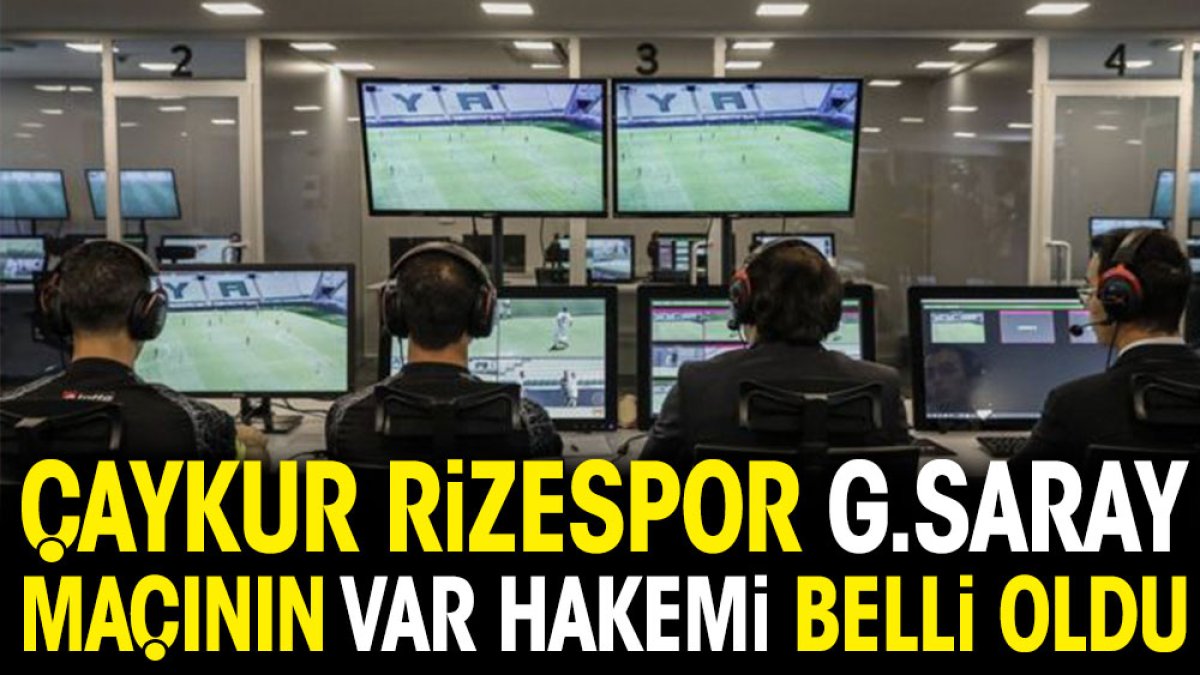 Çaykur Rizespor Galatasaray maçının VAR hakemi belli oldu