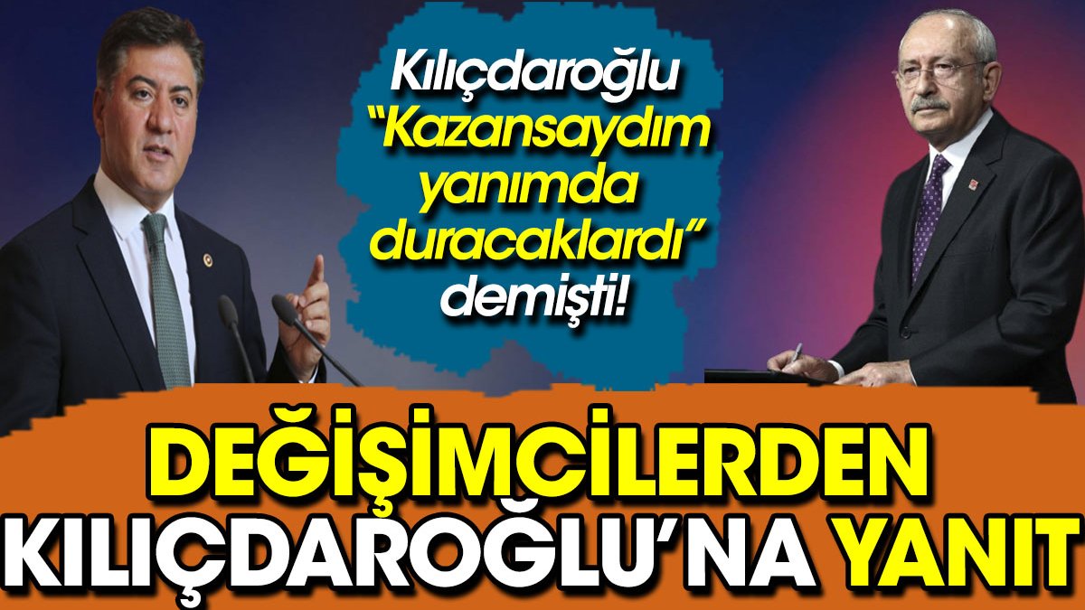 Değişimcilerden Kılıçdaroğlu’na yanıt. 'Kazansaydım yanımda duracaklardı' demişti