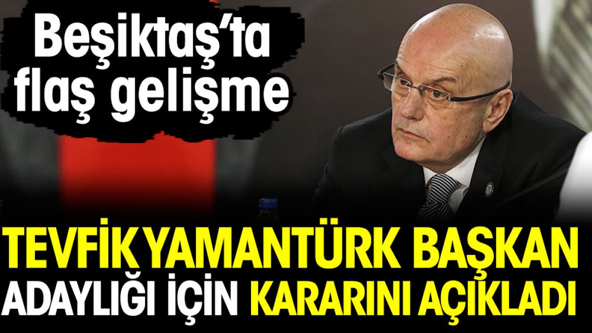 Beşiktaş'ta Tevfik Yamantürk başkan adaylığı için kararını açıkladı. Flaş gelişme