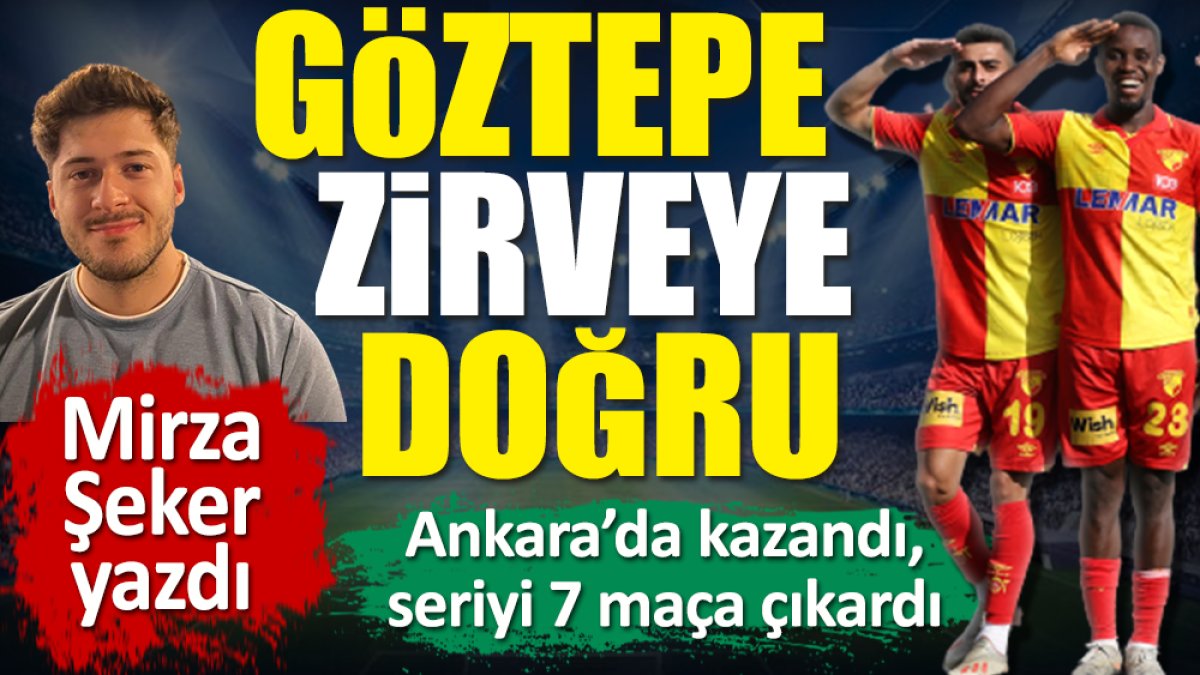Göztepe'nin zirve yürüyüşü. Ankara'da kazandı, seri 7 maça çıktı. Mirza Şeker yazdı