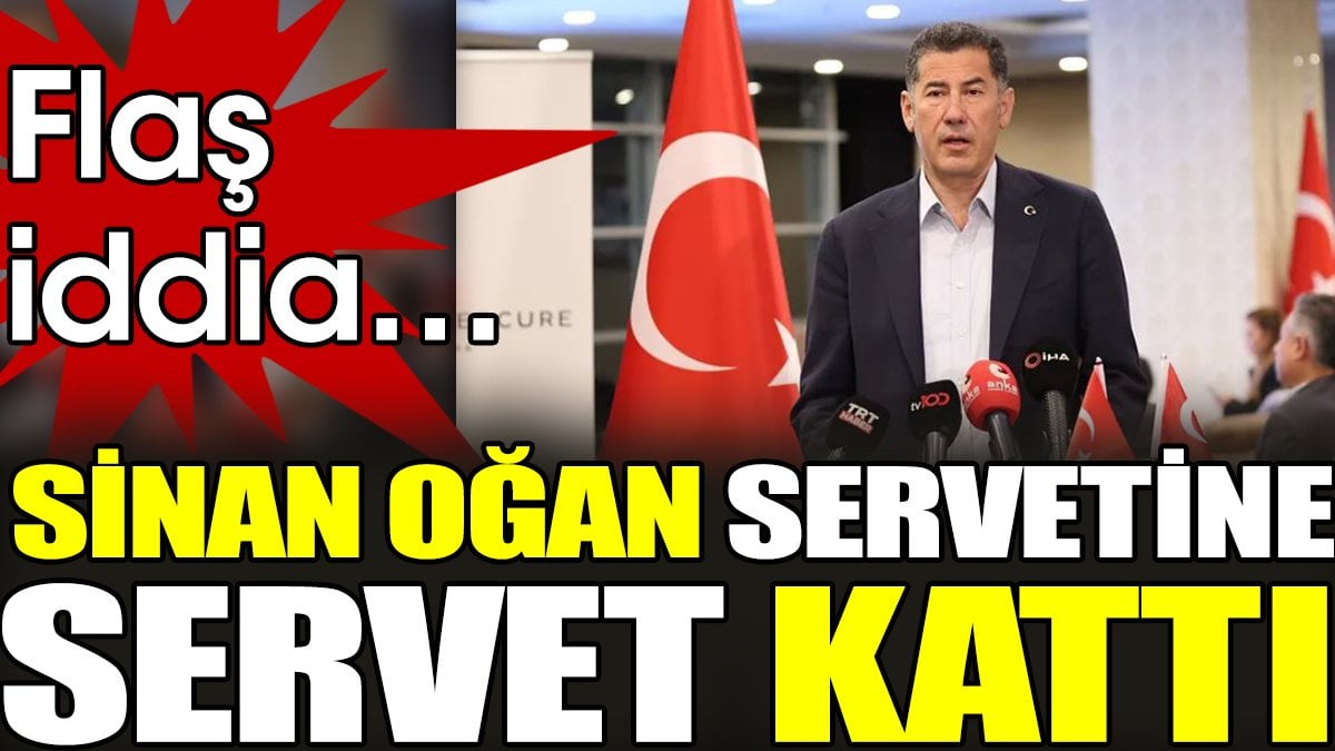 Flaş iddia: Sinan Oğan servetine servet kattı