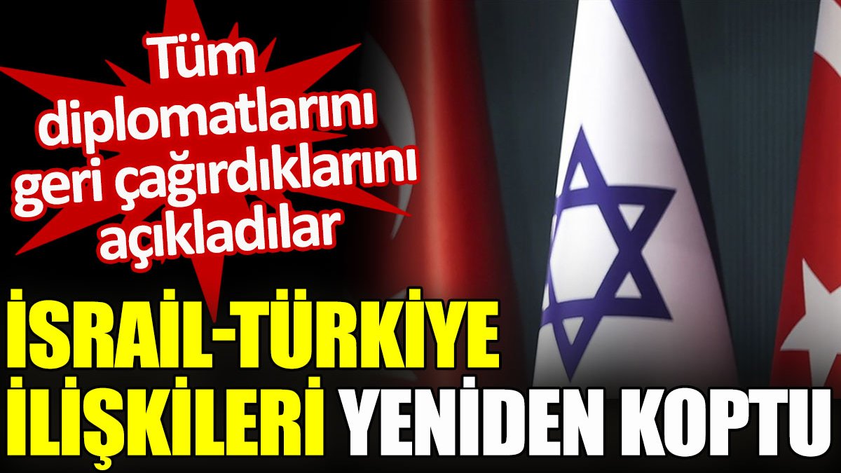 İsrail - Türkiye ilişkileri yeniden koptu. Tüm diplomatlarını geri çektiklerini açıkladılar