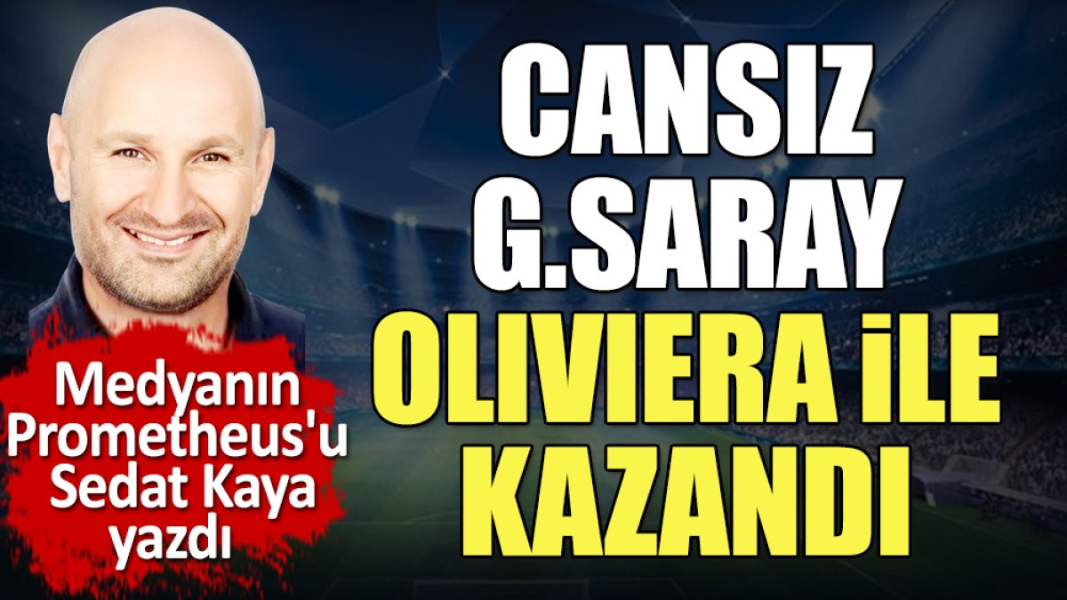 Cansız Galatasaray Oliviera ile kazandı. Sedat Kaya yazdı