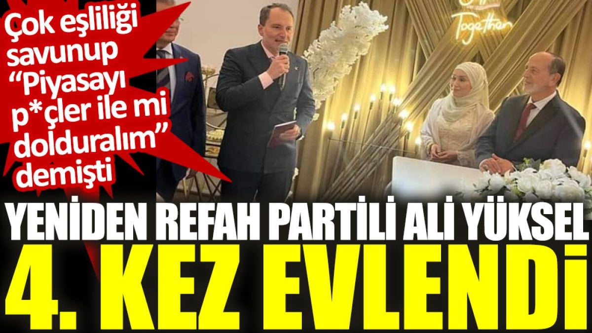 Çok eşliliği savunan Yeniden Refah Partili Ali Yüksel 4. kez evlendi