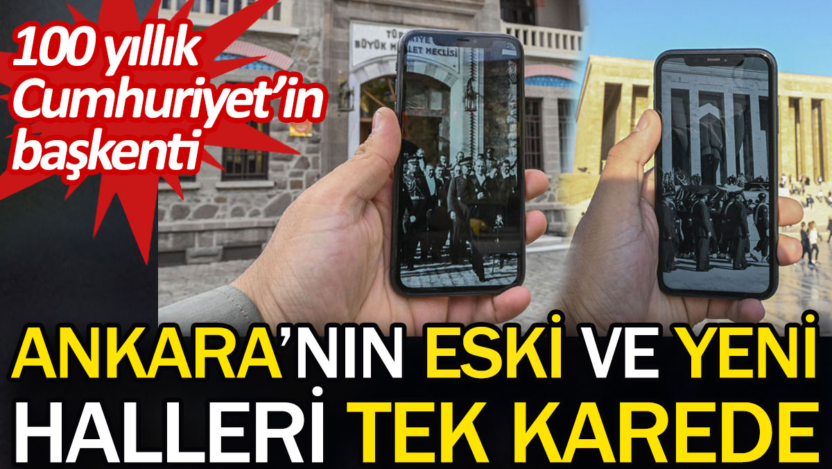 Ankara'nın eski ve yeni halleri tek karede. 100 yıllık Cumhuriyet’in başkenti