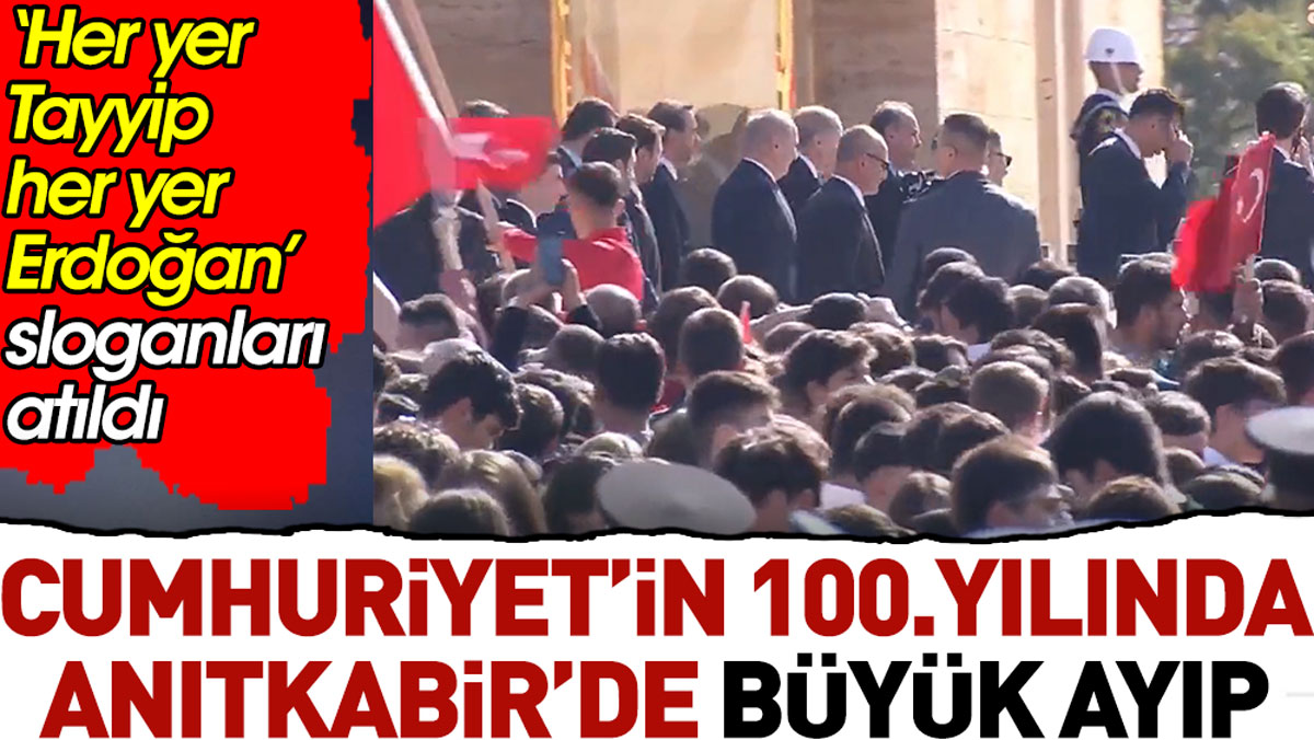Cumhuriyet’in 100.yılında Anıtkabir’de büyük ayıp. 'Her yer Tayyip her yer Erdoğan' sloganı attılar