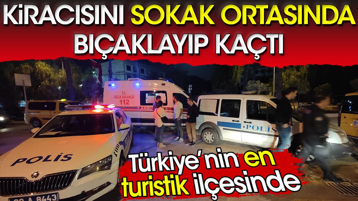 Türkiye'nin en turistik ilçesinde kiracısını sokak ortasında bıçaklayıp kaçtı