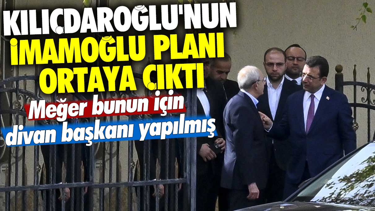 Kemal Kılıçdaroğlu'nun İmamoğlu planı ortaya çıktı