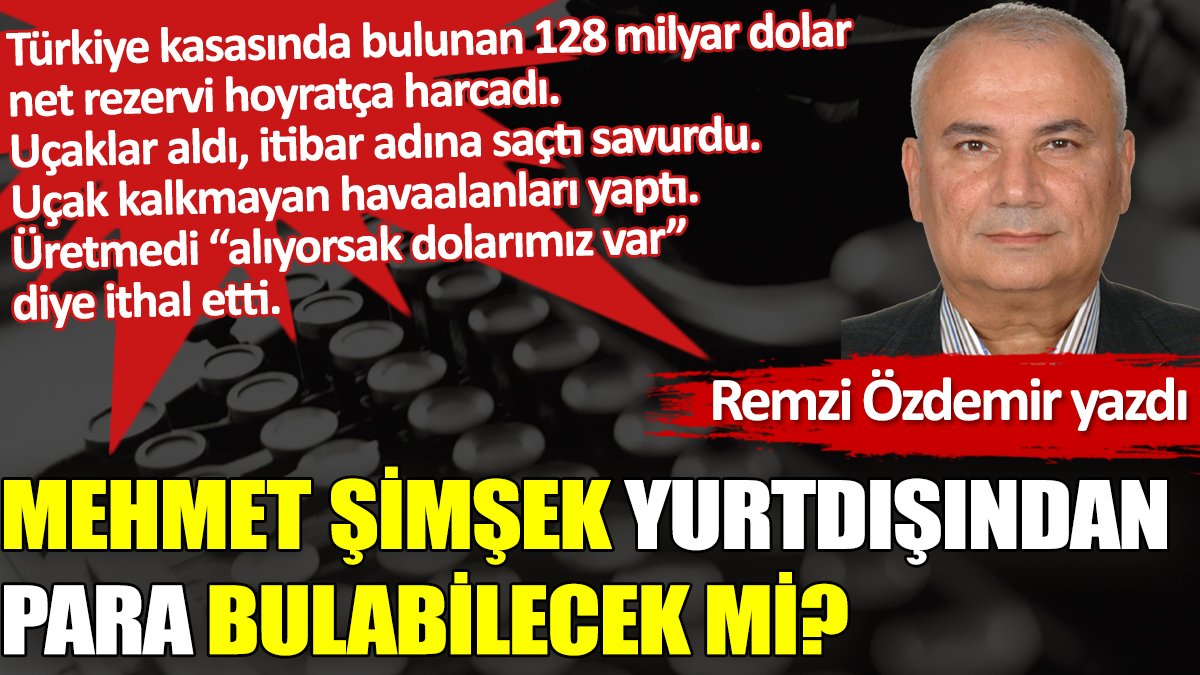 Mehmet Şimşek yurtdışından para bulabilecek mi?