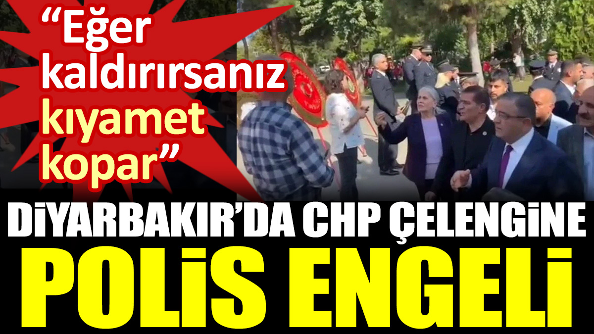 Diyarbakır’da CHP çelengine polis engeli: Eğer kaldırırsanız kıyamet kopar