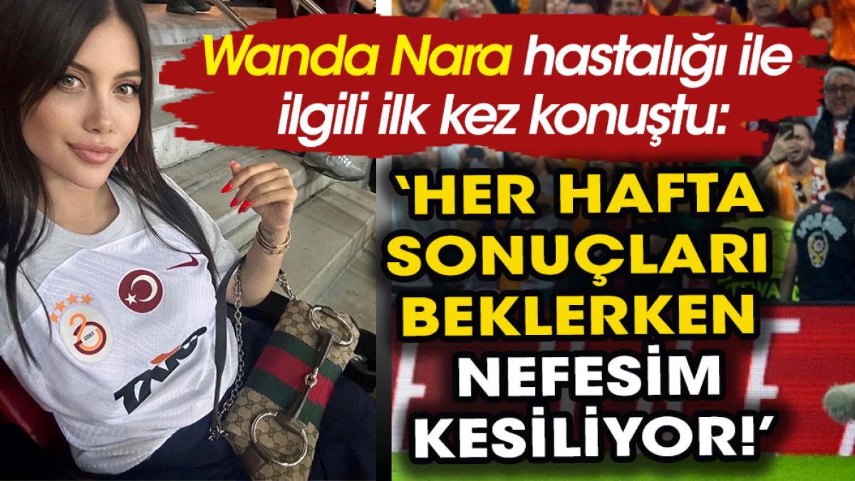 Wanda Nara hastalığını itiraf etti: Nefesim kesiliyor